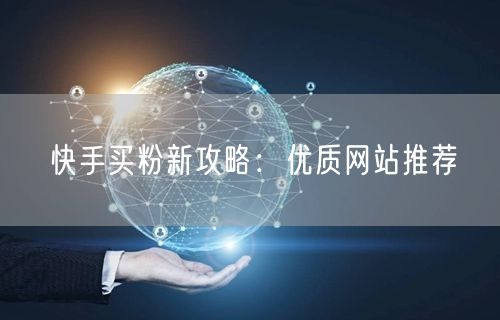 快手买粉新攻略:优质网站推荐