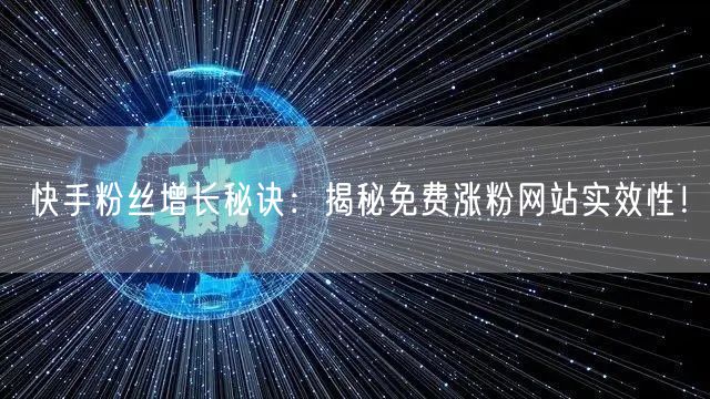 快手粉丝增长秘诀:揭秘免费涨粉网站实效性!