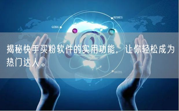 揭秘快手买粉软件的实用功能,让你轻松成为热门达人。